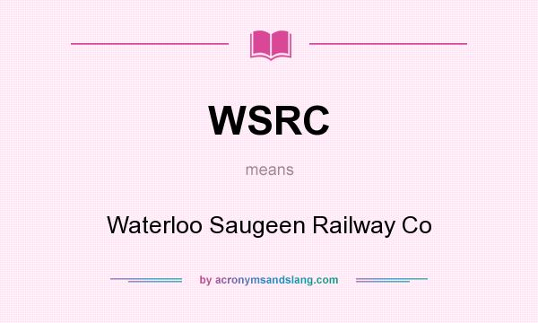 What does WSRC mean? It stands for Waterloo Saugeen Railway Co