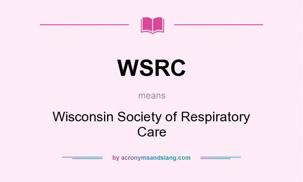 What does WSRC mean? It stands for Wisconsin Society of Respiratory Care