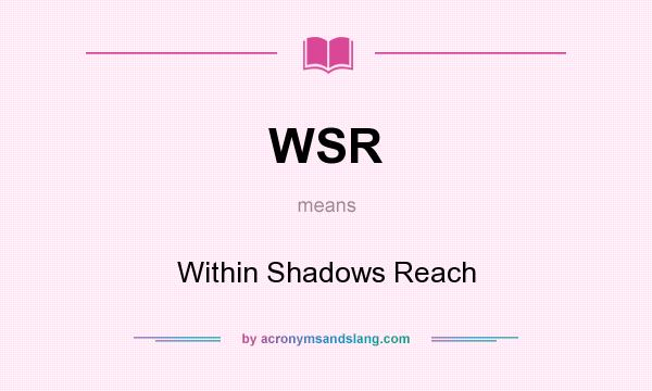 What does WSR mean? It stands for Within Shadows Reach