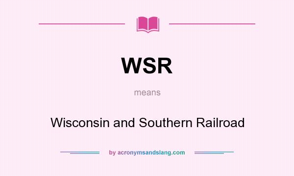 What does WSR mean? It stands for Wisconsin and Southern Railroad