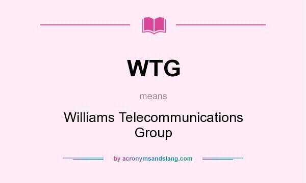 What does WTG mean? It stands for Williams Telecommunications Group