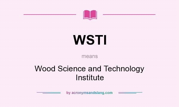 What does WSTI mean? It stands for Wood Science and Technology Institute