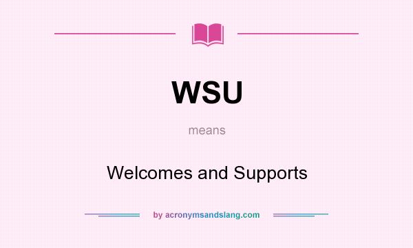 What does WSU mean? It stands for Welcomes and Supports