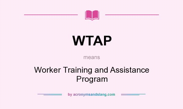 What does WTAP mean? It stands for Worker Training and Assistance Program