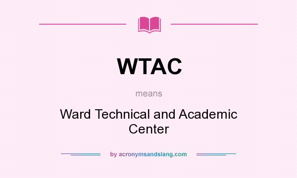 What does WTAC mean? It stands for Ward Technical and Academic Center