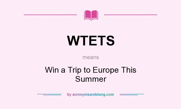 What does WTETS mean? It stands for Win a Trip to Europe This Summer