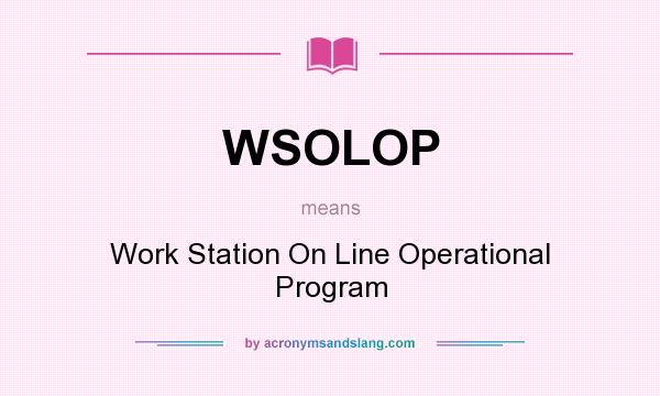 What does WSOLOP mean? It stands for Work Station On Line Operational Program