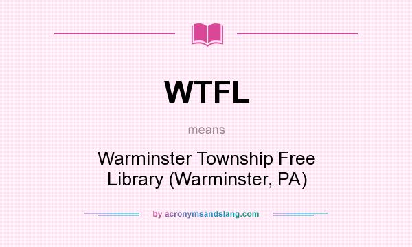 What does WTFL mean? It stands for Warminster Township Free Library (Warminster, PA)