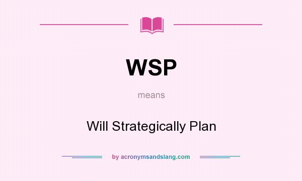 What does WSP mean? It stands for Will Strategically Plan