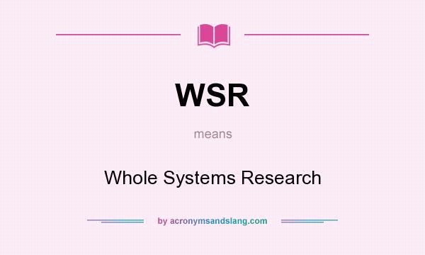 What does WSR mean? It stands for Whole Systems Research