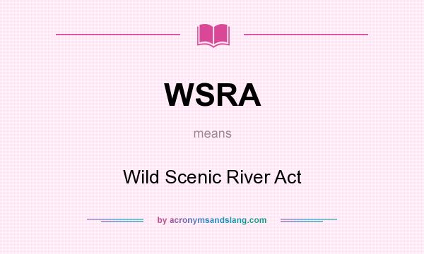 What does WSRA mean? It stands for Wild Scenic River Act