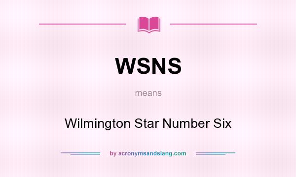 What does WSNS mean? It stands for Wilmington Star Number Six
