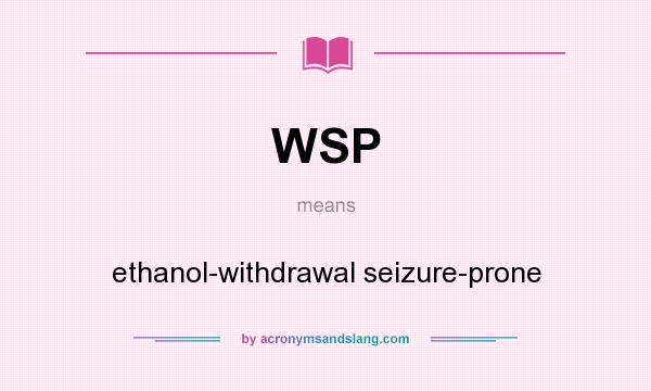 What does WSP mean? It stands for ethanol-withdrawal seizure-prone