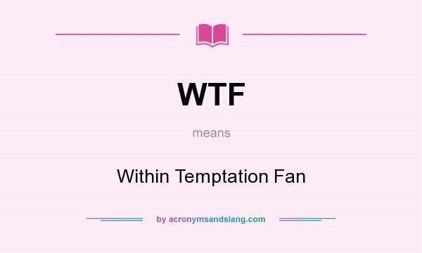 What does WTF mean? It stands for Within Temptation Fan
