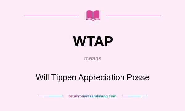 What does WTAP mean? It stands for Will Tippen Appreciation Posse