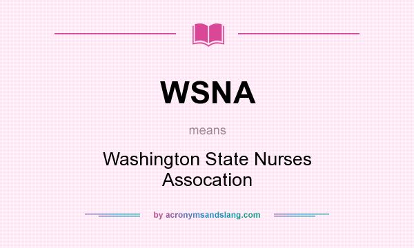What does WSNA mean? It stands for Washington State Nurses Assocation