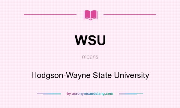 What does WSU mean? It stands for Hodgson-Wayne State University
