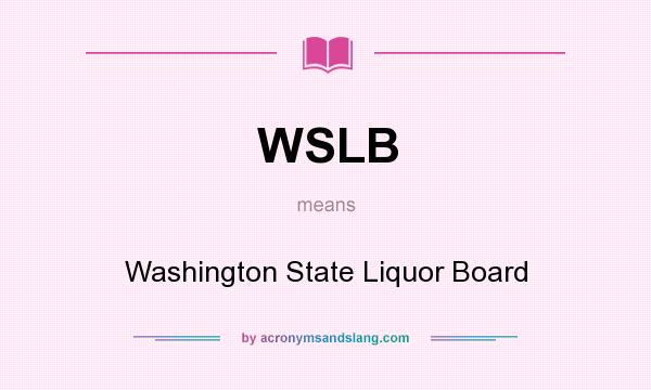 What does WSLB mean? It stands for Washington State Liquor Board
