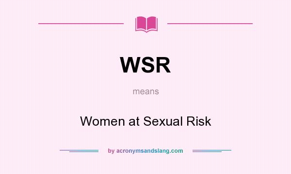 What does WSR mean? It stands for Women at Sexual Risk