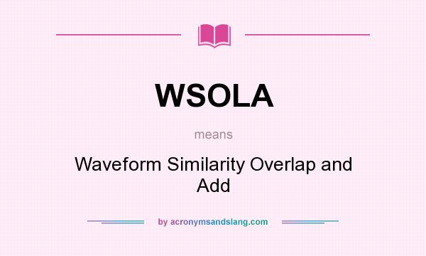 What does WSOLA mean? It stands for Waveform Similarity Overlap and Add