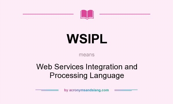 What does WSIPL mean? It stands for Web Services Integration and Processing Language