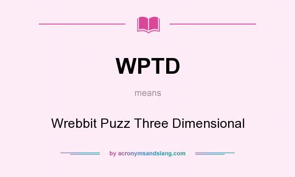 What does WPTD mean? It stands for Wrebbit Puzz Three Dimensional