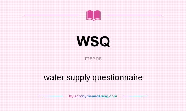 What does WSQ mean? It stands for water supply questionnaire