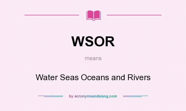 What does WSOR mean? It stands for Water Seas Oceans and Rivers