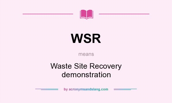 What does WSR mean? It stands for Waste Site Recovery demonstration