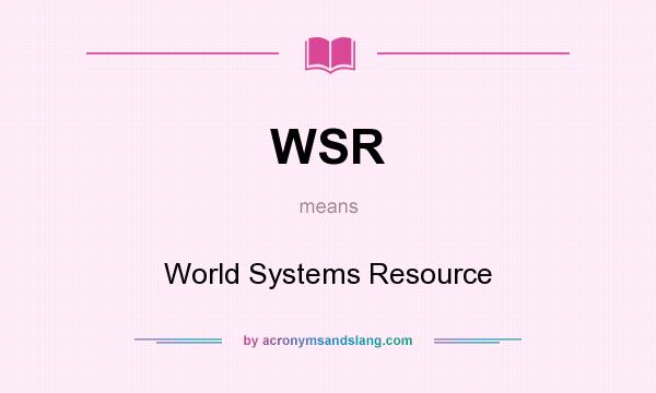 What does WSR mean? It stands for World Systems Resource