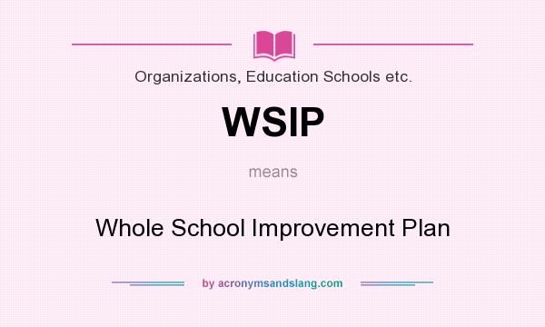 What does WSIP mean? It stands for Whole School Improvement Plan