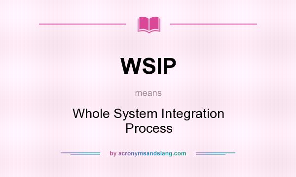 What does WSIP mean? It stands for Whole System Integration Process