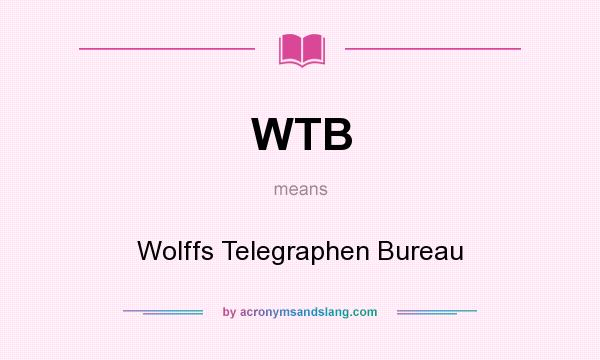 What does WTB mean? It stands for Wolffs Telegraphen Bureau