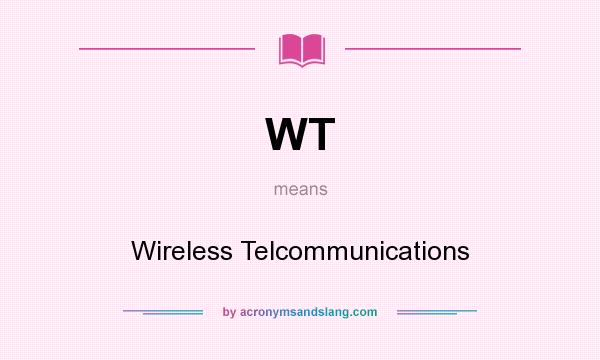 What does WT mean? It stands for Wireless Telcommunications