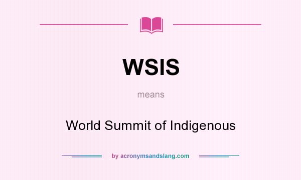 What does WSIS mean? It stands for World Summit of Indigenous