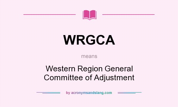What does WRGCA mean? It stands for Western Region General Committee of Adjustment