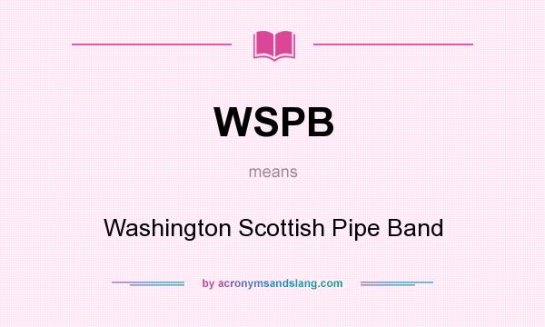 What does WSPB mean? It stands for Washington Scottish Pipe Band