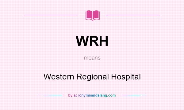 What does WRH mean? It stands for Western Regional Hospital