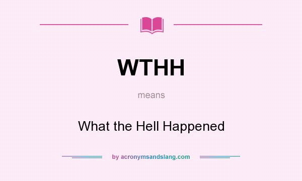 What does WTHH mean? It stands for What the Hell Happened