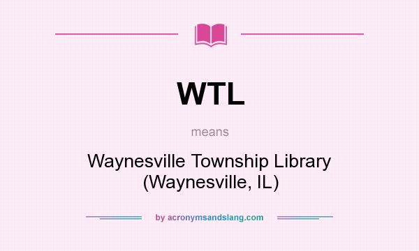What does WTL mean? It stands for Waynesville Township Library (Waynesville, IL)