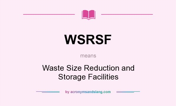 What does WSRSF mean? It stands for Waste Size Reduction and Storage Facilities