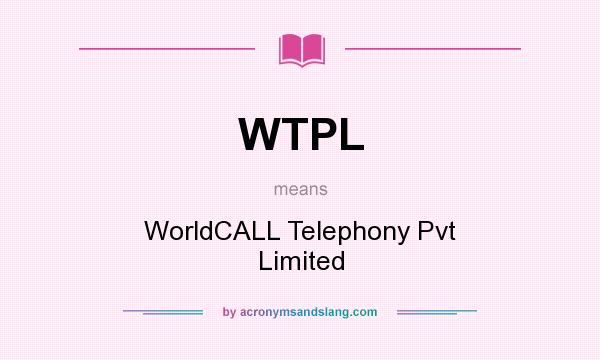 What does WTPL mean? It stands for WorldCALL Telephony Pvt Limited