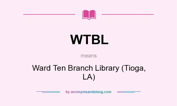 What does WTBL mean? It stands for Ward Ten Branch Library (Tioga, LA)