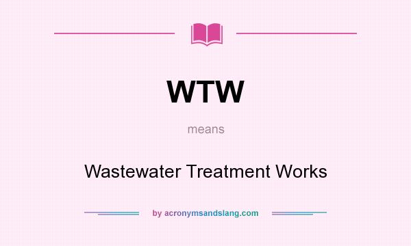 What does WTW mean? It stands for Wastewater Treatment Works