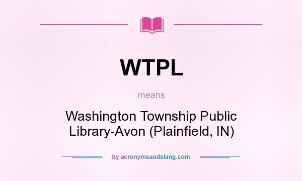 What does WTPL mean? It stands for Washington Township Public Library-Avon (Plainfield, IN)