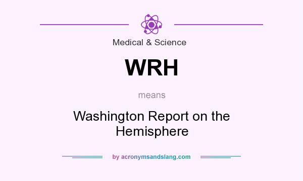 What does WRH mean? It stands for Washington Report on the Hemisphere