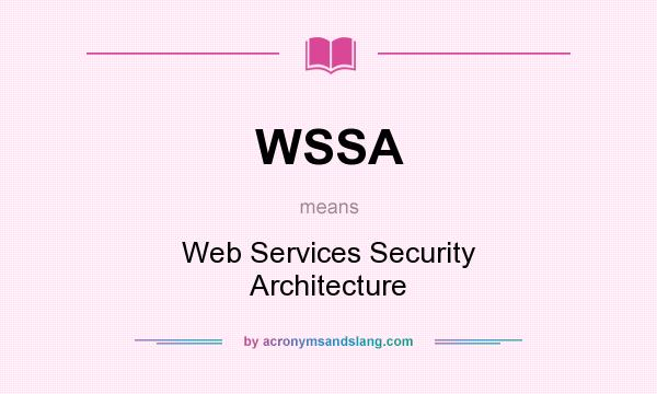 What does WSSA mean? It stands for Web Services Security Architecture