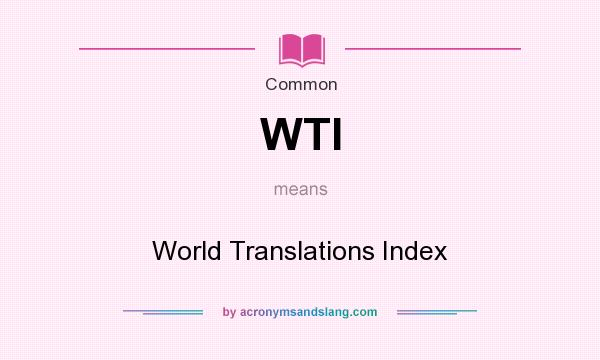 What does WTI mean? It stands for World Translations Index
