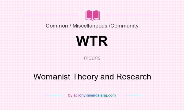 What does WTR mean? It stands for Womanist Theory and Research