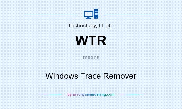 What does WTR mean? It stands for Windows Trace Remover